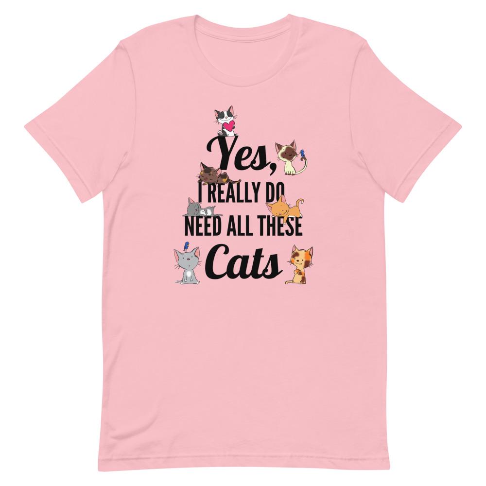 T-Shirts - "Yes, I Really Do Need All These Cats" Funny Cat Unisex T-shirt